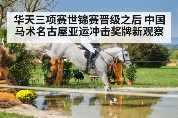 华天三项赛世锦赛晋级之后 中国马术名古屋亚运冲击奖牌新观察
