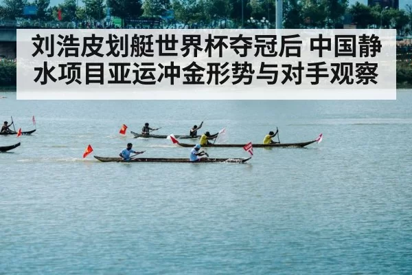 刘浩皮划艇世界杯夺冠后 中国静水项目亚运冲金形势与对手观察
